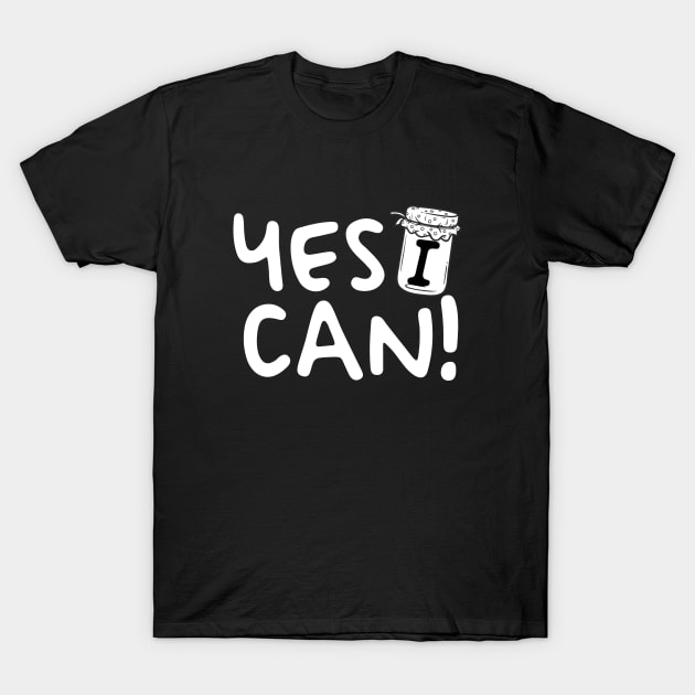 Yes I Can! Food Preservation and Canning T-Shirt by screamingfool